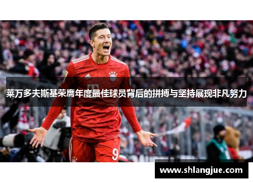 莱万多夫斯基荣膺年度最佳球员背后的拼搏与坚持展现非凡努力 莱万多夫斯基荣膺年度最佳球员背后的拼搏与坚持展现非凡努力